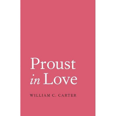 Proust in Love - by  William C Carter (Paperback)