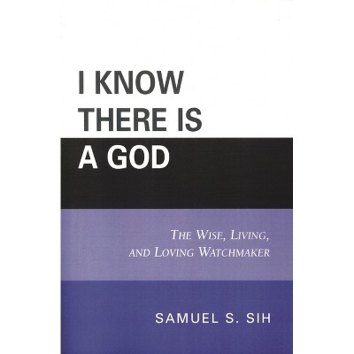 I Know There Is a God - by  Samuel S Sih (Paperback)