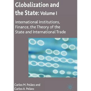 Globalization and the State: Volume I - by  C Peláez (Hardcover) - 1 of 1