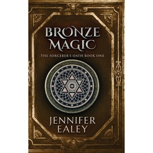 Bronze Magic - (Sorcerer's Oath) 2nd Edition,Large Print by  Jennifer Ealey (Hardcover) - 1 of 1