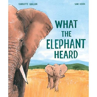 What the Elephant Heard - by  Charlotte Guillain (Hardcover)