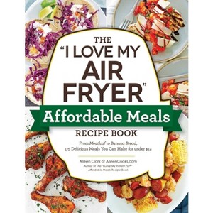 The I Love My Air Fryer Affordable Meals Recipe Book - (I Love My Cookbook) by  Aileen Clark (Paperback) - 1 of 1