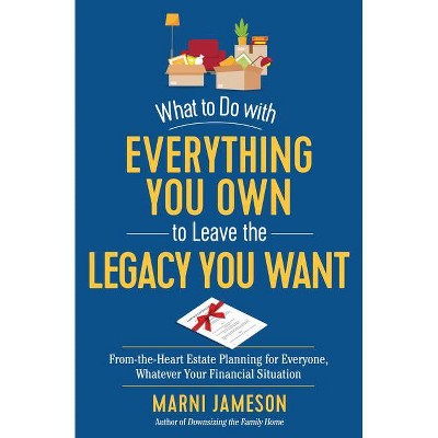 What to Do with Everything You Own to Leave the Legacy You Want - by  Marni Jameson (Paperback)