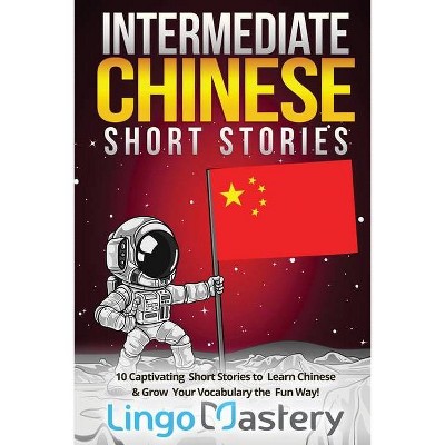 Intermediate Chinese Short Stories - (Intermediate Chinese Stories) by  Lingo Mastery (Paperback)