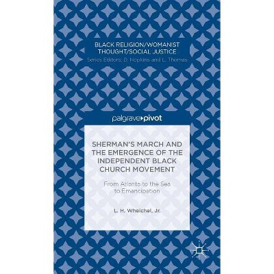Sherman's March and the Emergence of the Independent Black Church Movement: From Atlanta to the Sea to Emancipation - by  L Whelchel (Hardcover)