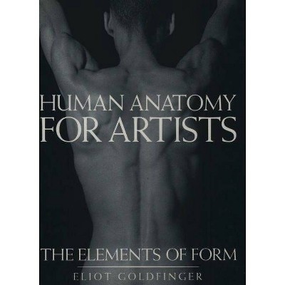 Human Anatomy for Artists - by  Eliot Goldfinger (Hardcover)