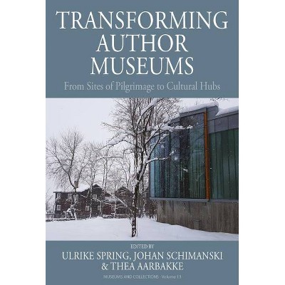 Transforming Author Museums - (Museums and Collections) by  Ulrike Spring & Johan Schimanski & Thea Aarbakke (Hardcover)