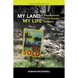 My Land, My Life - (Pacific Islands Monograph) by  Siobhan McDonnell (Paperback) - 1 of 1