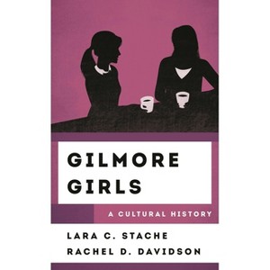 Gilmore Girls - (Cultural History of Television) by  Lara C Stache & Rachel D Davidson & Rachel Davidson (Hardcover) - 1 of 1