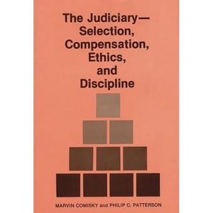 The Judiciary--Selection, Compensation, Ethics, and Discipline. - by  Marvin Comisky & Philip C Patterson & Unknown (Hardcover) - 1 of 1