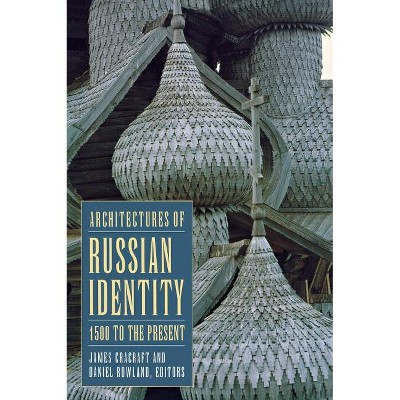 Architectures of Russian Identity, 1500 to the Present - by  James Cracraft & Daniel B Rowland (Hardcover)