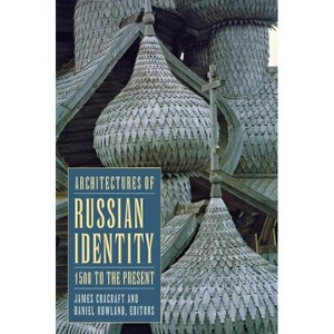 Architectures of Russian Identity, 1500 to the Present - by  James Cracraft & Daniel B Rowland (Hardcover) - 1 of 1