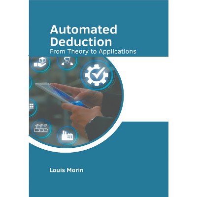 Automated Deduction: From Theory to Applications - by  Louis Morin (Hardcover)
