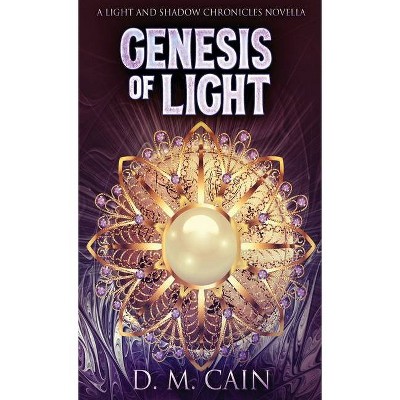 Genesis Of Light - (Light and Shadow Chronicles Novellas) by  D M Cain (Hardcover)