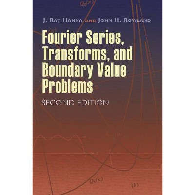 Fourier Series, Transforms, and Boundary Value Problems - (Dover Books on Mathematics) 2nd Edition by  J Ray Hanna & John H Rowland (Paperback)