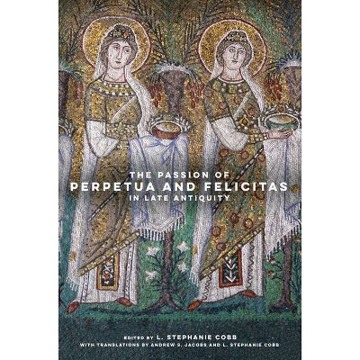 The Passion of Perpetua and Felicitas in Late Antiquity - (Hardcover)