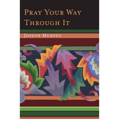 Pray Your Way Through It - by  Joseph Murphy (Paperback)