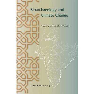 Bioarchaeology and Climate Change - (Bioarchaeological Interpretations of the Human Past: Local,) by  Gwen Robbins Schug (Paperback)