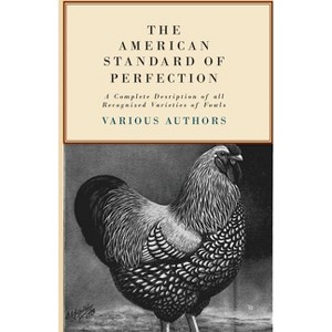The American Standard of Perfection - A Complete Description of all Recognized Varieties of Fowls - by  Various (Hardcover) - 1 of 1
