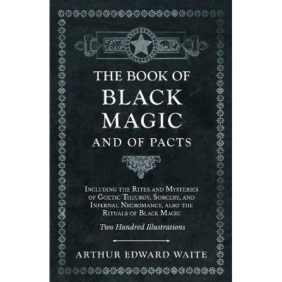 The Book of Black Magic and of Pacts - Including the Rites and Mysteries of Goetic Theurgy, Sorcery, and Infernal Necromancy, also the Rituals of