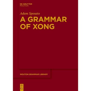 A Grammar of Xong - (Mouton Grammar Library [Mgl]) by  Adam Sposato (Paperback) - 1 of 1
