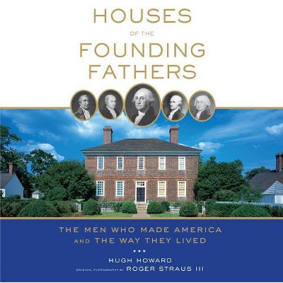 Houses of the Founding Fathers - by  Hugh Howard (Paperback)