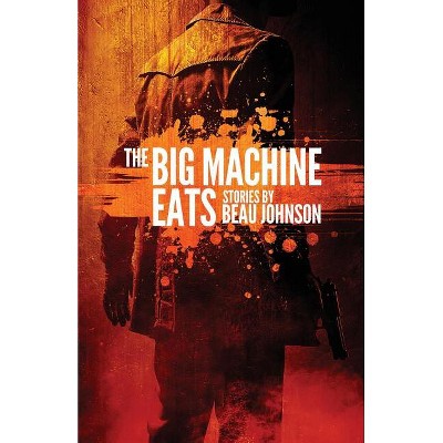 The Big Machine Eats - by  Beau Johnson (Paperback)