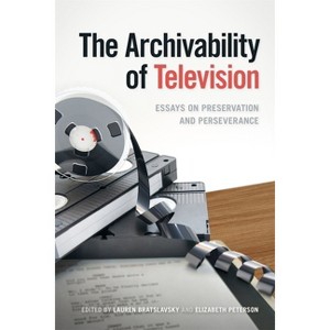 The Archivability of Television - (The Peabody Media History) by Lauren Bratslavsky & Elizabeth Peterson - 1 of 1