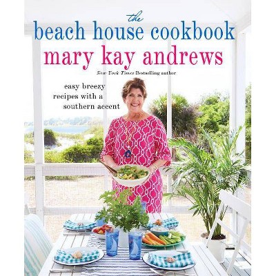 The Beach House Cookbook - by  Mary Kay Andrews (Hardcover)