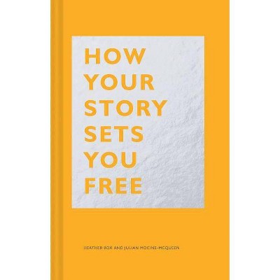 How Your Story Sets You Free - by  Heather Box & Julian Mocine-McQueen (Hardcover)