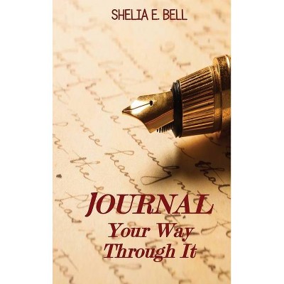 Journal Your Way Through It - by  Shelia E Bell (Hardcover)