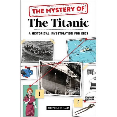 The Mystery of the Titanic - (Historical Investigation) by  Kelly Milner Halls (Paperback)