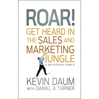 Roar! Get Heard in the Sales and Marketing Jungle - by  Kevin Daum (Hardcover)