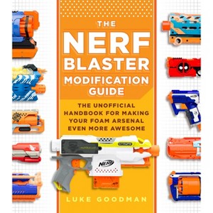 The Nerf Blaster Modification Guide - by  Luke Goodman (Paperback) - 1 of 1