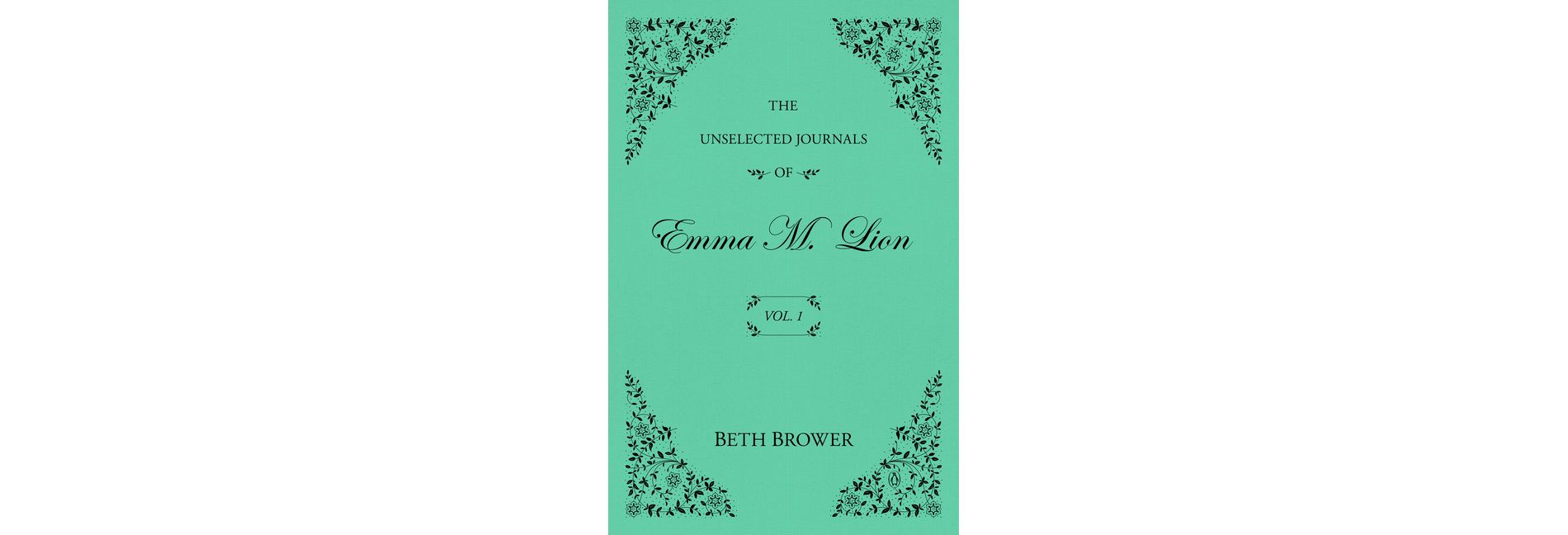The Unselected Journals of Emma M. Lion: Vol. 1 - by  Beth Brower (Paperback)