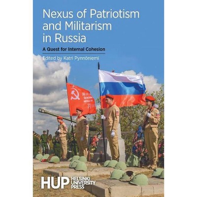 Nexus of Patriotism and Militarism in Russia - by  Katri Pynnöniemi (Paperback)