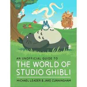 An Unofficial Guide to the World of Studio Ghibli - by  Michael Leader & Jake Cunningham (Hardcover) - 1 of 1