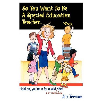 So You Want to Be a Special Education Teacher - by  Jim Yerman (Paperback)