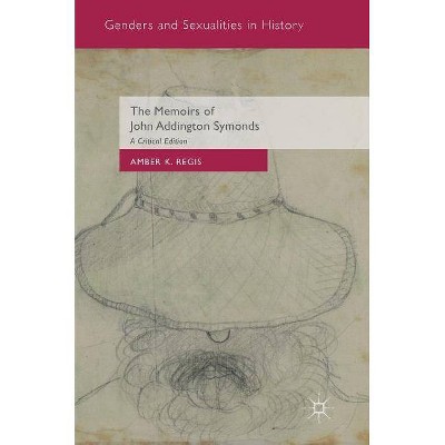 The Memoirs of John Addington Symonds - (Genders and Sexualities in History) by  Amber K Regis (Hardcover)