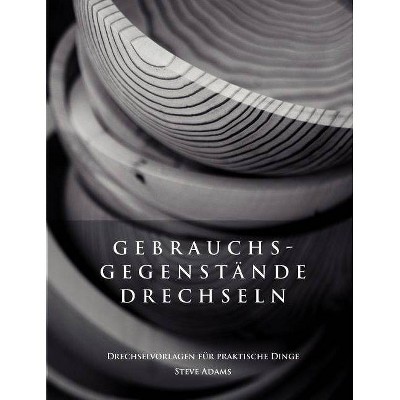 Gebrauchsgegenstände drechseln - Drechselvorlagen für die praktischen Dinge - by  Steve Adams (Paperback)