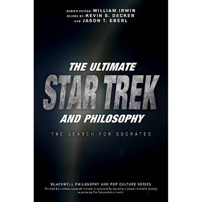 The Ultimate Star Trek and Philosophy - (Blackwell Philosophy and Pop Culture) by  William Irwin & Kevin S Decker & Jason T Eberl (Paperback)