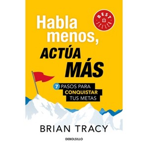 Habla Menos, Actúa Más: 7 Pasos Para Conquistar Tus Metas/ Just Shut Up and Do It - by  Brian Tracy (Paperback) - 1 of 1