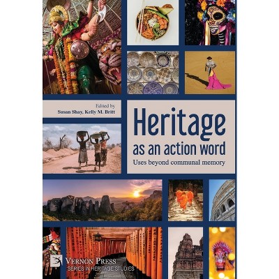 Heritage as an action word - (Heritage Studies) by  Susan Shay & Kelly M Britt (Hardcover)