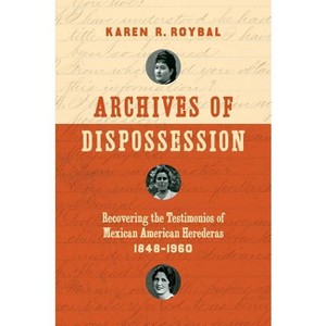 Archives of Dispossession - (Gender and American Culture) by  Karen R Roybal (Paperback) - 1 of 1