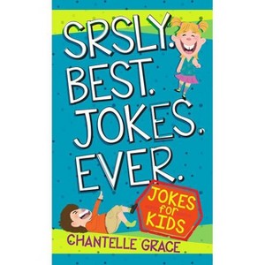 Srsly Best Jokes Ever - (Joke Books) by  Chantelle Grace (Paperback) - 1 of 1