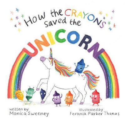 How the Crayons Saved the Unicorn, 2 - by  Monica Sweeney (Hardcover)