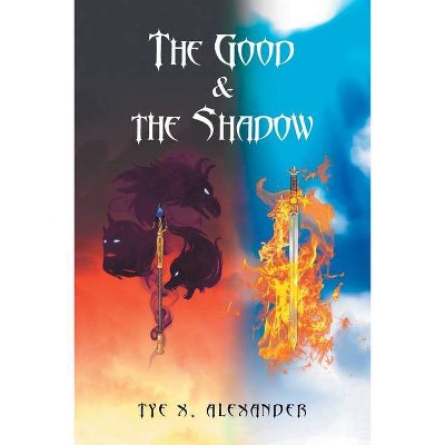 The Good and the Shadow - by  Tye X Alexander (Paperback)