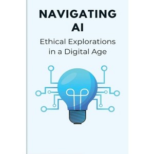 Navigating AI Ethical Explorations in a Digital Age - by  Elio Endless (Paperback) - 1 of 1