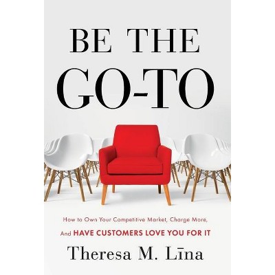 Be the Go-To - by  Theresa M Lina (Hardcover)