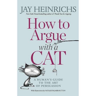 How to Argue with a Cat - by  Jay Heinrichs (Paperback)